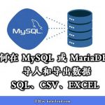 如何在 MySQL / MariaDB 中导入导出数据，导入导出数据库文件、Excel、CSV
