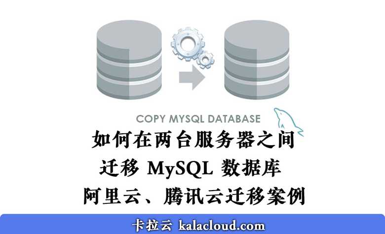 如何在两台服务器之间迁移 MySQL 数据库 阿里云腾讯云迁移案例