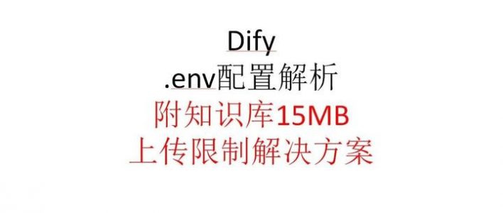 Dify教程（配置文件，附知识库上传15MB限制解决方案）